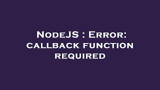 NodeJS : Error: callback function required