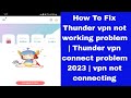 How To Fix Thunder vpn not working problem | Thunder vpn connect problem 2023 | vpn not connecting