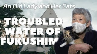 Troubled water of Fukushima | Ep. 3: An old lady and her cats