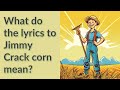 What do the lyrics to Jimmy Crack corn mean?