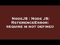 NodeJS : Node JS: ReferenceError: require is not defined