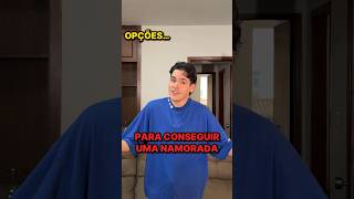 OPÇÕES PARA CONSEGUIR UMA NAMORADA