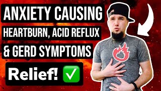 Anxiety & Heartburn, Acid Reflux, GERD Symptoms & RELIEF!