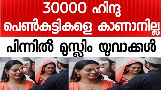 30000 ഹിന്ദു പെ'ൺ -കു.ട്ടി.ക,ളെ കാണാതായി .ഇവർ ലൗ ജിഹാ -ദിൻ്റെ ഇരക-ളോ