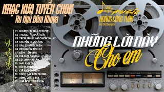 LK Nhạc Lính Xưa 1975 Nổi Da Gà - NHỮNG LỜI NÀY CHO EM ➤BOLERO CÔNG TUẤN | Nhạc Xưa Hải Ngoại