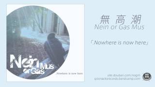 無高潮 Nein or Gas Mus - .Nowhere is now here