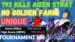 793 KILLS AIZEN STRAT IN TOURNAMENT 105 | Anime Adventures