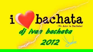 bachata mix dj ivan  2012