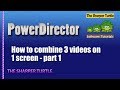 Power Director - How to combine three videos on 1 screen - part 1