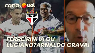 FERREIRINHA OU LUCIANO? ARNALDO RIBEIRO CRAVA QUEM É MELHOR PARA O SÃO PAULO