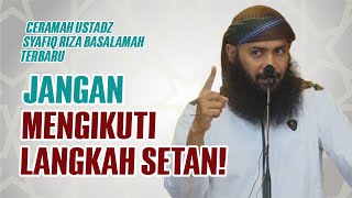 Jangan Mengikuti Langkah Setan – Ceramah Ustadz Syafiq Riza Basalamah Terbaru