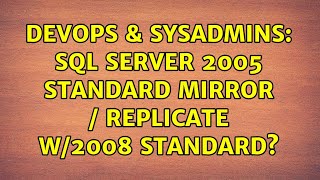DevOps & SysAdmins: SQL Server 2005 Standard Mirror / replicate w/2008 Standard? (2 Solutions!!)