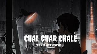 CHAL GHAR  CHALE (SLOWED AND REVERB)