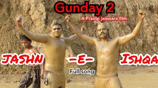 GUNDAY 2 | JASHN-E- ISHQA SONG | FULL VERSION | PRADIP JAISWARA | 2018