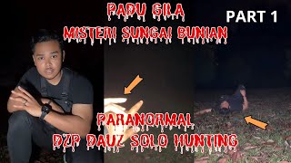 PADU GILA!!! ((MISTERI SUNGAI BUNIAN)) PARANORMAL DZP DAUZ SOLO HUNTING PARA PART 1/3