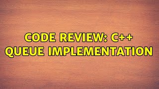 Code Review: C++ Queue Implementation (3 Solutions!!)