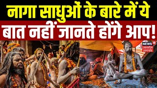 Mahakumbh 2025: नागा साधुओं के बारे में ये बात नहीं जानते होंगे आप!|Naga Sadhu |Kumbh |UP News |N18K