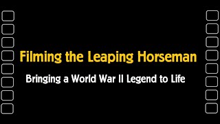 Filming the Leaping Horseman: Bringing a World War II Legend to Life