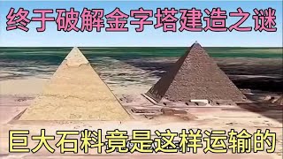 破案了！科学家终于破解金字塔建造之谜，巨大石料竟是这样运输的