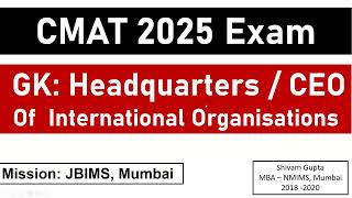 CMAT 2025 Exam: GK: Headquarters / CEOs of International Organisations || Mission: JBIMS, Mumbai