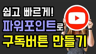 [유튜브 강좌] 쉽고 빠르게! 파워포인트로 유튜브 구독버튼 만들기