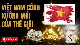 Việt Nam - Công Xưởng Mới Của Thế Giới: Soán Ngôi Trung Quốc