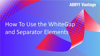 ABBYY Vantage Tutorial: How To Use the WhiteGap and Separator Elements