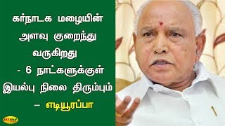 கர்நாடக மழையின் அளவு குறைந்து வருகிறது - 6 நாட்களுக்குள் இயல்பு நிலை திரும்பும் -  எடியூரப்பா