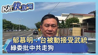 郁慕明：台被動接受武統 綠委批中共走狗－民視新聞