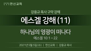 2021.05.05. 한신교회 수요강해 - 에스겔 강해 11 (강용규 목사)