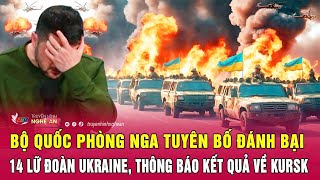 Bộ Quốc phòng Nga tuyên bố đánh bại 14 lữ đoàn Ukraine, thông báo kết quả về Kursk