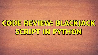 Code Review: Blackjack script in Python (2 Solutions!!)