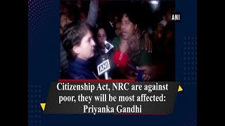 Citizenship Act, NRC are against poor, they will be most affected: Priyanka Gandhi