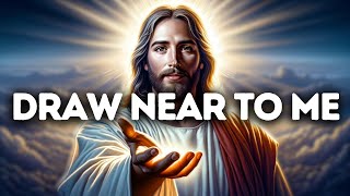Draw Near To Me  | God Says | God Message Today | Gods Message Now | God Message