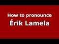 How to pronounce Érik Lamela (Spanish/Argentina) - PronounceNames.com