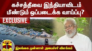 கச்சத்தீவை இந்தியாவிடம் மீண்டும் ஒப்படைக்க வாய்ப்பு? - இலங்கை முன்னாள் அமைச்சர் விளக்கம்