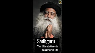 Sadhguru: Your Ultimate Guide to Sacrificing in Life