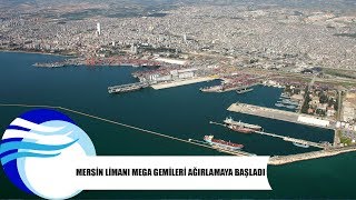 Mersin Limanı mega gemileri ağırlamaya başladı