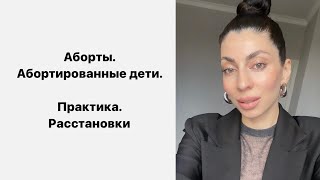 Аборты. Абортированные дети. Влияние на судьбу. Расстановки. Практика на абортированных детей.