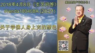 关于学佛人身上光的颜色 (节目录音\u0026字幕) 2018年4月8日《玄艺问答》Wenda180408A (20:21)