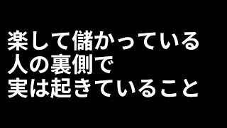 楽して儲かっている人の裏側で実は起きていること