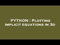 PYTHON : Plotting implicit equations in 3d