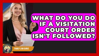 What Do You Do If A Visitation Court Order Isn't Followed? - Family Law Gurus