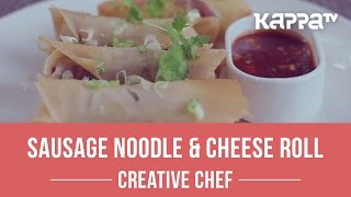 Sausage Noodle \u0026 Cheese Roll - Creative Chef - Kappa TV