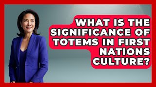 What Is the Significance of Totems in First Nations Culture? | Canada Explored