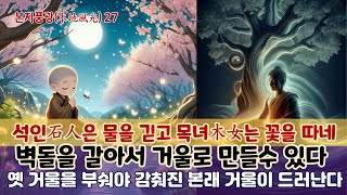 본지풍광 27강:벽돌을 갈아서 거울 만들기/석인石人은 물을 긷고 목녀木女는 꽃을 따네/옛 거울을 부숴야 감춰진 본래 거울이 드러난다/이터널 션샤인/각석아동