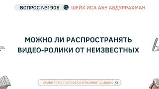 1906. Можно ли распространять видео-ролики от неизвестных || Иса Абу Абдуррахман