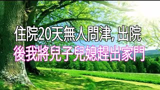 住院20天無人問津，出院後我將兒子兒媳趕出家門#幸福人生#為人處世#生活經驗#情感故事#中老年頻道#退休養老