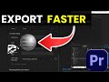 EXPORT VIDEO FASTER IN PREMIERE PRO