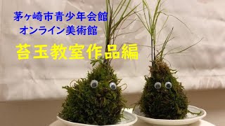 茅ヶ崎市青少年会館オンライン美術館「苔玉作品編」